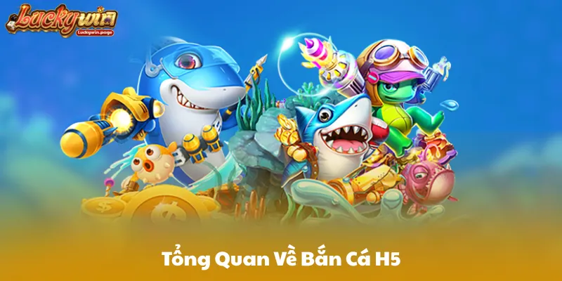 Tổng Quan Về Bắn Cá H5