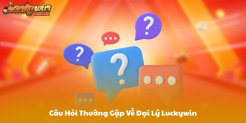 Câu Hỏi Thường Gặp Về Đại Lý Luckywin